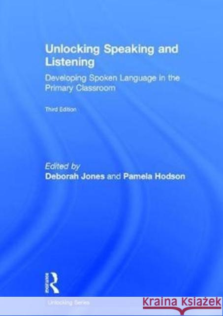 Unlocking Speaking and Listening: Developing Spoken Language in the Primary Classroom Deborah Jones Pamela Hodson 9781138292710 Routledge