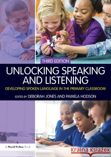 Unlocking Speaking and Listening: Developing Spoken Language in the Primary Classroom Deborah Jones Pamela Hodson 9781138292727 Routledge