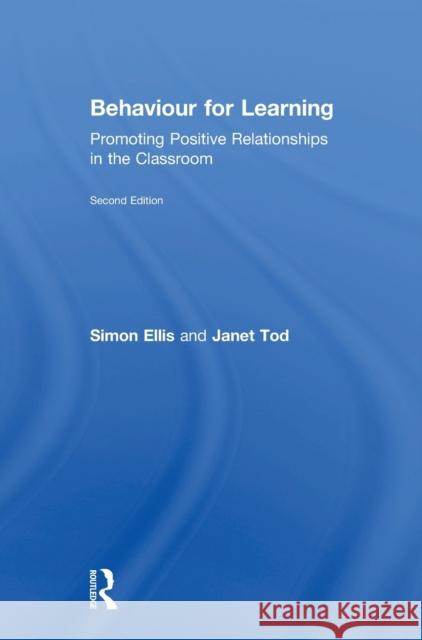 Behaviour for Learning: Promoting Positive Relationships in the Classroom Simon Ellis Janet Tod 9781138293069 Routledge
