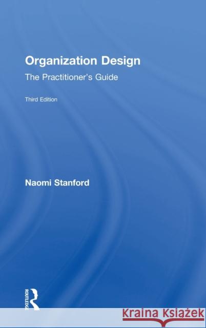 Organization Design: The Practitioner's Guide Naomi Stanford 9781138293199