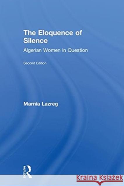 The Eloquence of Silence: Algerian Women in Question Marnia Lazreg 9781138293274 Routledge