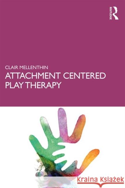 Attachment Centered Play Therapy Mellenthin, Clair 9781138293557