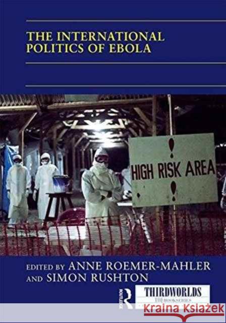 The International Politics of Ebola Anne Roemer-Mahler Simon Rushton 9781138293588