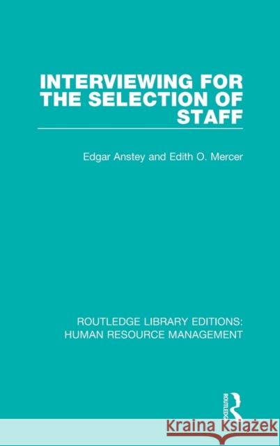 Interviewing for the Selection of Staff Edgar Anstey Edith O. Mercer 9781138293618 Routledge