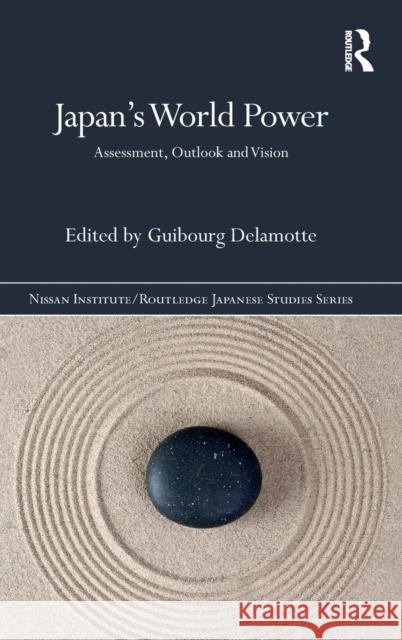 Japan’s World Power: Assessment, Outlook and Vision Guibourg Delamotte (INALCO, France) 9781138293656