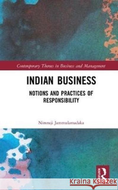 Indian Business: Notions and Practices of Responsibility Nimruji Jammulamadaka (Associate Professor, Organization Behaviour group, Indian Institute of Management Calcutta, Kolka 9781138293663 Taylor & Francis Ltd