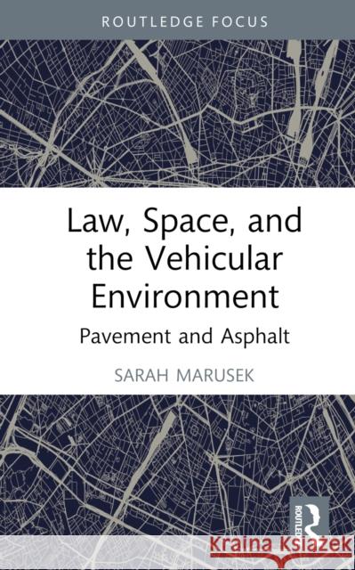 Law, Space, and the Vehicular Environment: Pavement and Asphalt Marusek, Sarah 9781138293823