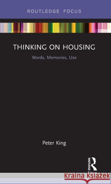 Thinking on Housing: Words, Memories, Use Peter King 9781138293847 Routledge