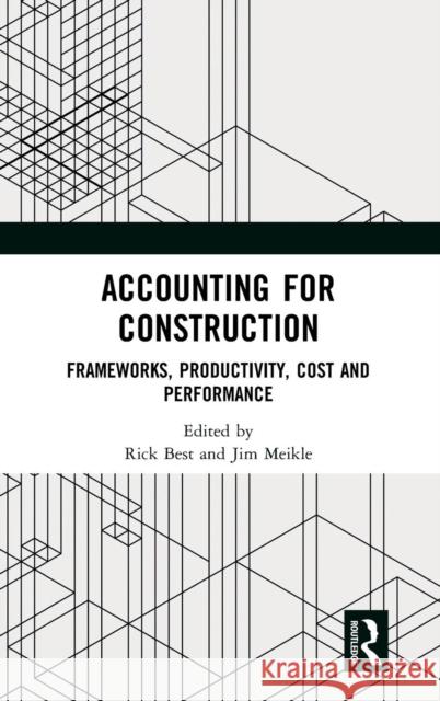 Accounting for Construction: Frameworks, Productivity, Cost and Performance Rick Best Jim Meikle 9781138293977 Routledge