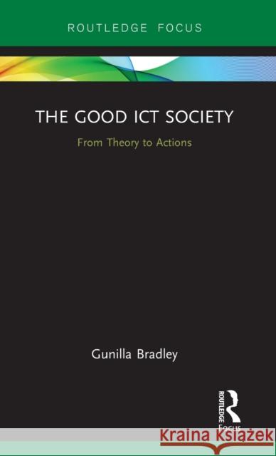 The Good Ict Society: From Theory to Actions Bradley, Gunilla 9781138294295 Routledge