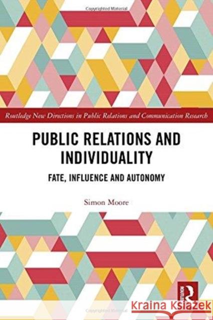 Public Relations and Individuality: Fate, Technology and Autonomy Simon Moore 9781138294332 Routledge