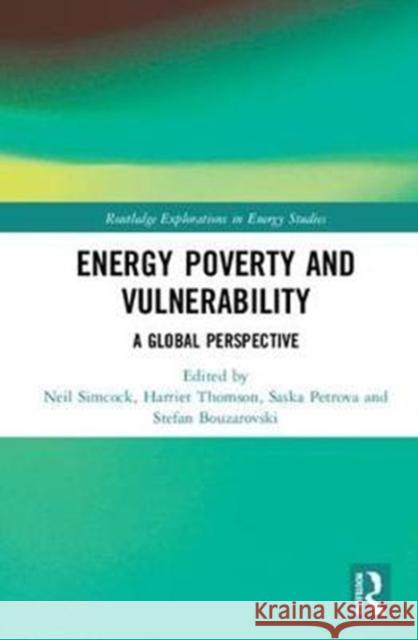 Energy Poverty and Vulnerability: A Global Perspective Neil Simcock Harriet Thomson Saska Petrova 9781138294455