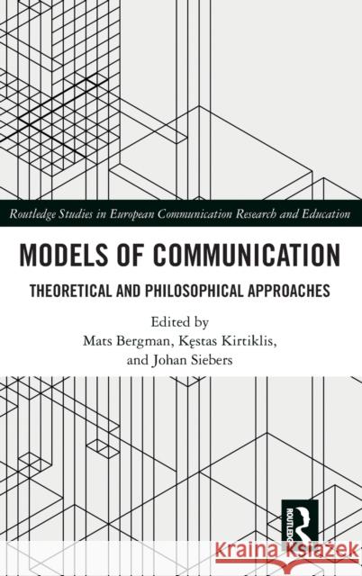 Models of Communication: Theoretical and Philosophical Approaches Mats Bergman Kęstas Kirtiklis Johan Siebers 9781138294554 Routledge