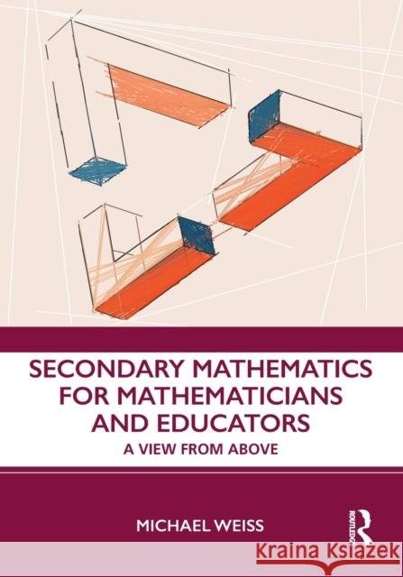 Secondary Mathematics for Mathematicians and Educators: A View from Above Michael Weiss 9781138294677 Routledge