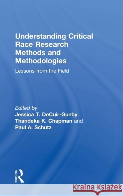 Understanding Critical Race Research Methods and Methodologies: Lessons from the Field Jessica T. Decuir-Gunby Thandeka K. Chapman Paul A. Schutz 9781138294691 Routledge