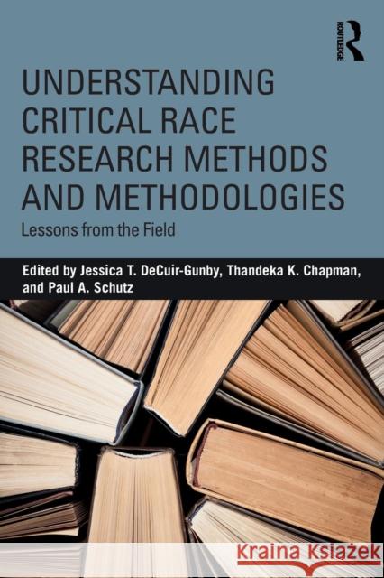 Understanding Critical Race Research Methods and Methodologies: Lessons from the Field Jessica T. Decuir-Gunby Thandeka K. Chapman Paul A. Schutz 9781138294707 Routledge