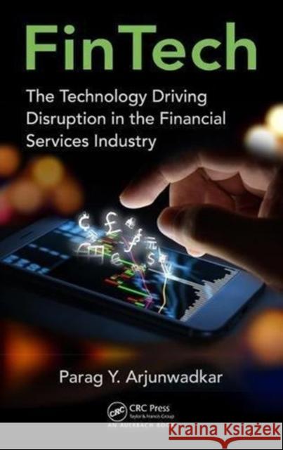 Fintech: The Technology Driving Disruption in the Financial Services Industry Parag Y. Arjunwadkar 9781138294790 Auerbach Publications