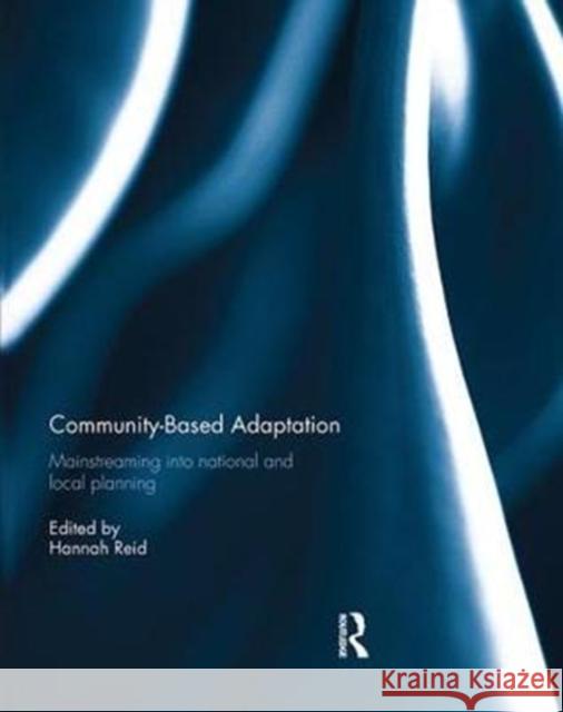 Community-based adaptation: Mainstreaming into national and local planning Hannah Reid 9781138294936 Taylor & Francis Ltd