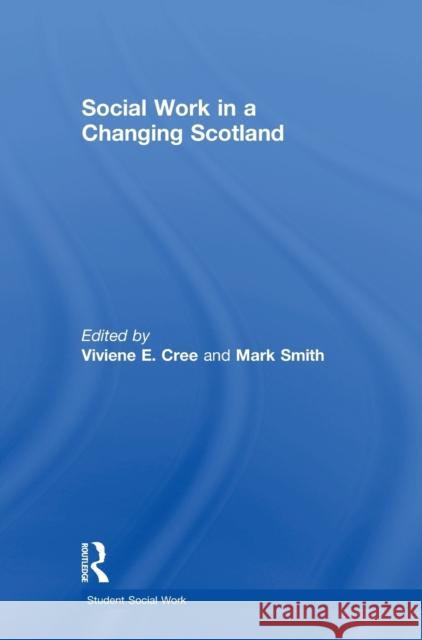 Social Work in a Changing Scotland Viviene E. Cree Mark Smith 9781138295025