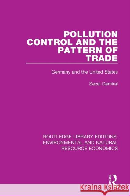 Pollution Control and the Pattern of Trade: Germany and the United States Sezai Demiral 9781138295148 Routledge