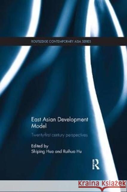 East Asian Development Model: Twenty-First Century Perspectives Shiping Hua Ruihua Hu 9781138295254 Routledge