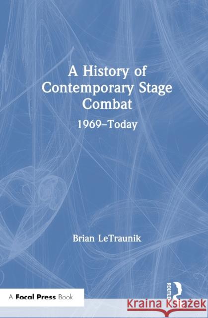 A History of Contemporary Stage Combat: 1969 - Today Letraunik, Brian 9781138295483 Routledge