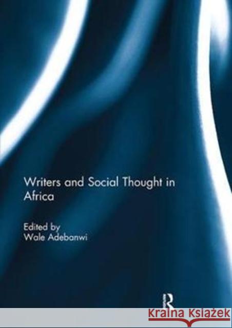 Writers and Social Thought in Africa Wale Adebanwi 9781138295636