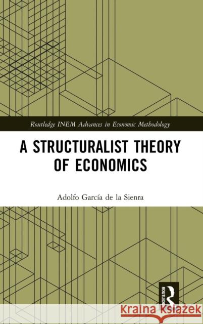 A Structuralist Theory of Economics Adolfo Garci 9781138295643 Routledge