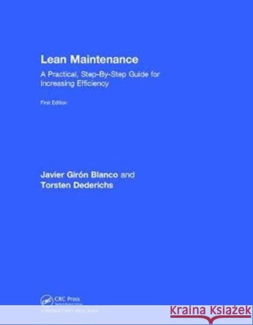 Lean Maintenance: A Practical, Step-By-Step Guide for Increasing Efficiency Javier Giro Torsten Dederichs 9781138295889 Productivity Press