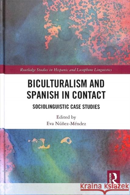 Biculturalism and Spanish in Contact: Sociolinguistic Case Studies Eva Nune 9781138295919 Routledge
