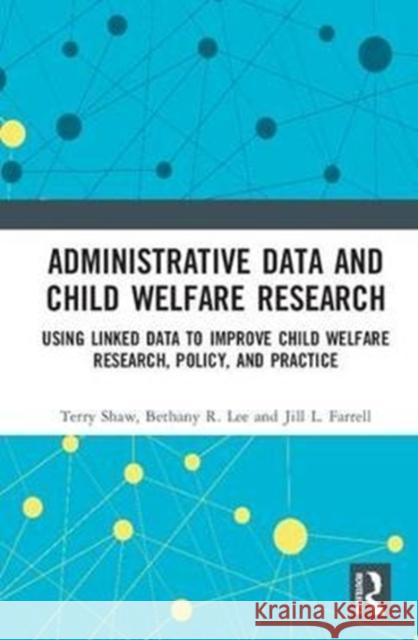 Administrative Data and Child Welfare Research: Using Linked Data to Improve Child Welfare Research, Policy, and Practice Terry Shaw Bethany R. Lee Jill L. Farrell 9781138295926