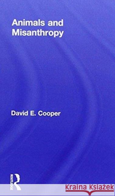 Animals and Misanthropy David E. Cooper 9781138295933 Routledge