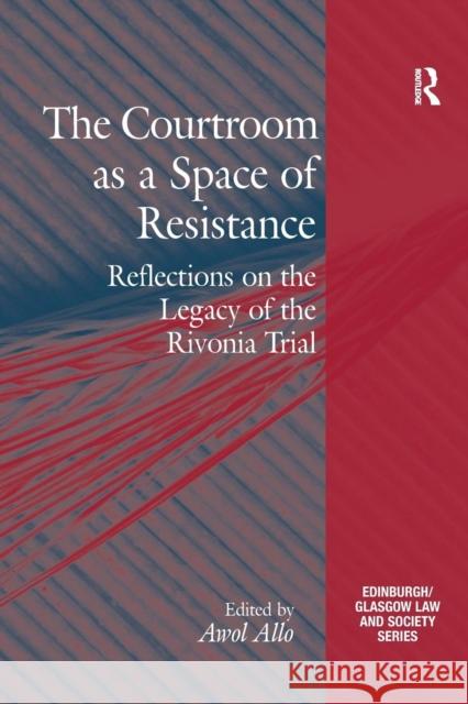 The Courtroom as a Space of Resistance: Reflections on the Legacy of the Rivonia Trial Awol Allo 9781138295964