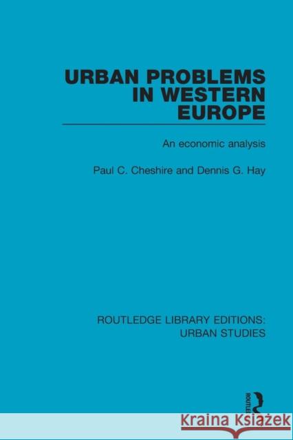 Urban Problems in Western Europe: An Economic Analysis Paul C. Cheshire Dennis G. Hay 9781138296121 Routledge