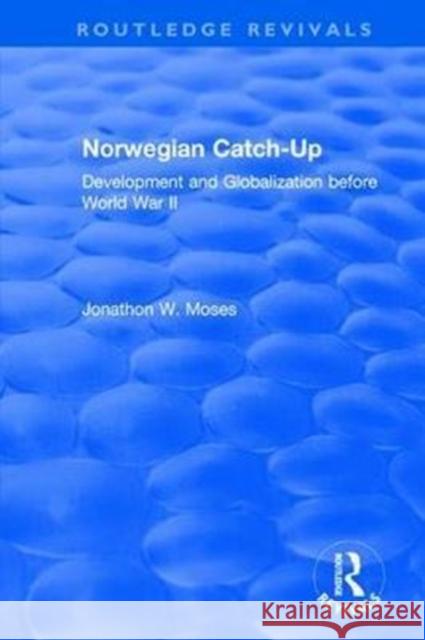 Norwegian Catch-Up: Development and Globalization Before World War II Jonathon W. Moses 9781138296169