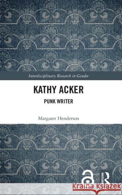 Kathy Acker: Punk Writer Margaret Henderson 9781138296282 Routledge