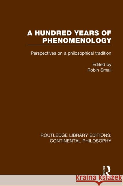 A Hundred Years of Phenomenology: Perspectives on a Philosophical Tradition Robin Small 9781138296299