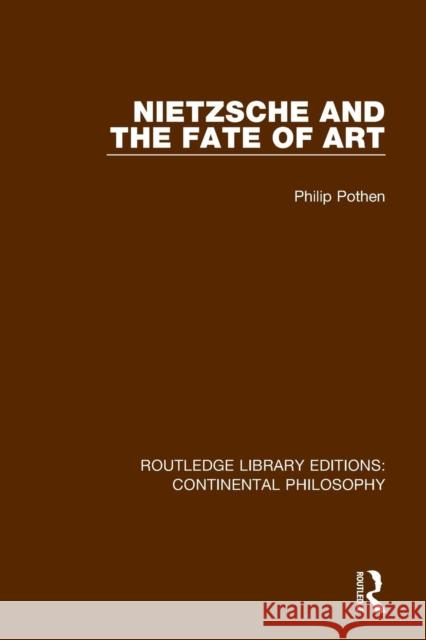 Nietzsche and the Fate of Art Philip Pothen 9781138296312 Routledge