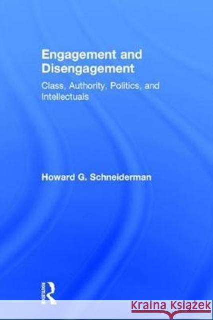 Engagement and Disengagement: Class, Authority, Politics, and Intellectuals Howard Schneiderman 9781138296343 Routledge