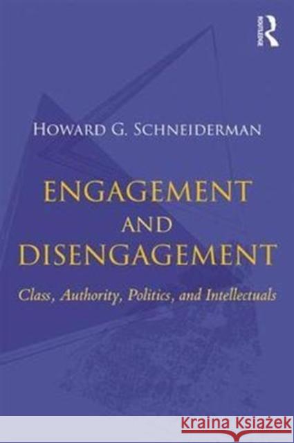 Engagement and Disengagement: Class, Authority, Politics, and Intellectuals Howard Schneiderman 9781138296350 Routledge