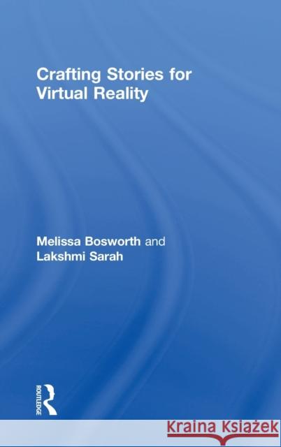 Crafting Stories for Virtual Reality Melissa Bosworth Lakshmi Sarah 9781138296718 Routledge
