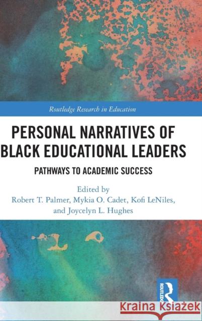 Personal Narratives of Black Educational Leaders: Pathways to Academic Success Robert T. Palmer Mykia Olive Joycelyn Hughes 9781138296787 Routledge