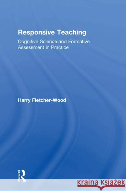 Responsive Teaching: Cognitive Science and Formative Assessment in Practice Harry Fletcher-Wood 9781138296879