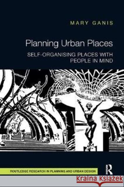 Planning Urban Places: Self-Organising Places with People in Mind Mary Ganis 9781138297029 Routledge