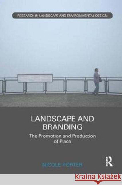 Landscape and Branding: The Promotion and Production of Place Nicole Porter 9781138297036 Routledge