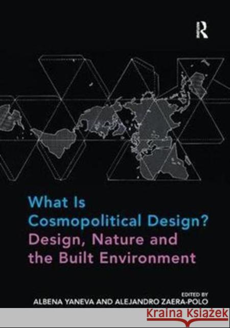 What Is Cosmopolitical Design? Design, Nature and the Built Environment Albena Yaneva Alejandro Zaera-Polo 9781138297081 Routledge