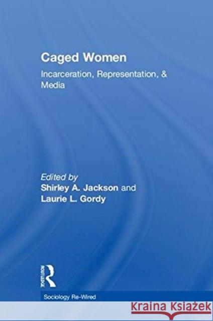 Caged Women: Incarceration, Representation, & Media Jackson, Shirley A. 9781138297395 Routledge