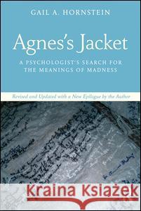 Agnes's Jacket: A Psychologist's Search for the Meanings of Madness.Revised and Updated with a New Epilogue by the Author Hornstein, Gail A. 9781138297418