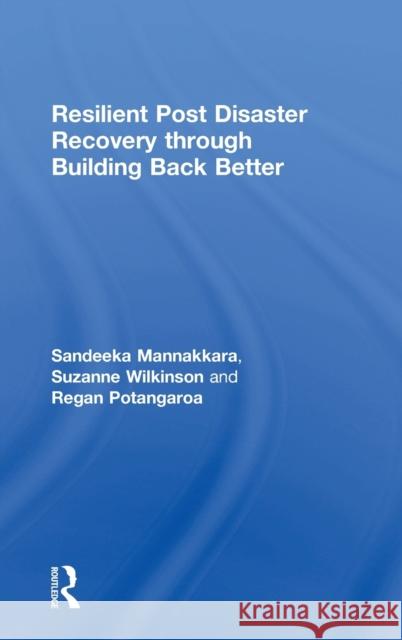 Resilient Post Disaster Recovery Through Building Back Better Sandeeka Vamudi Mannakkara Suzanne Wilkinson Regan Potangaroa 9781138297524 Routledge