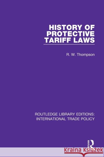 History of Protective Tariff Laws R. W. Thompson 9781138297647 Routledge